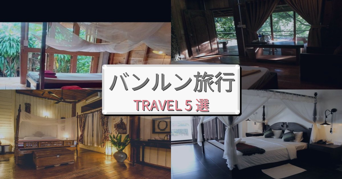 忘れられないバンルン旅の拠点におすすめBEST5選
