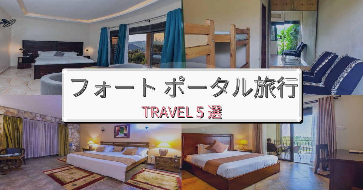 至福のフォート ポータル旅行のベスト宿泊先BEST5選 至福のフォート ポータル旅行のベスト宿泊先BEST5選