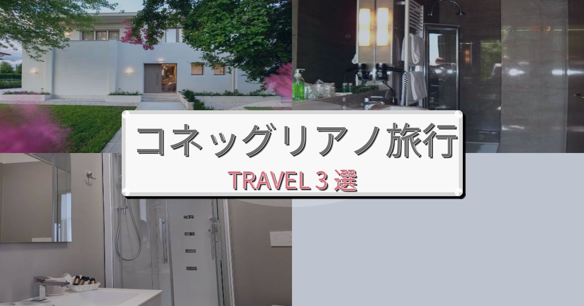 至福のコネッグリアノ観光に便利なホテルBEST3選