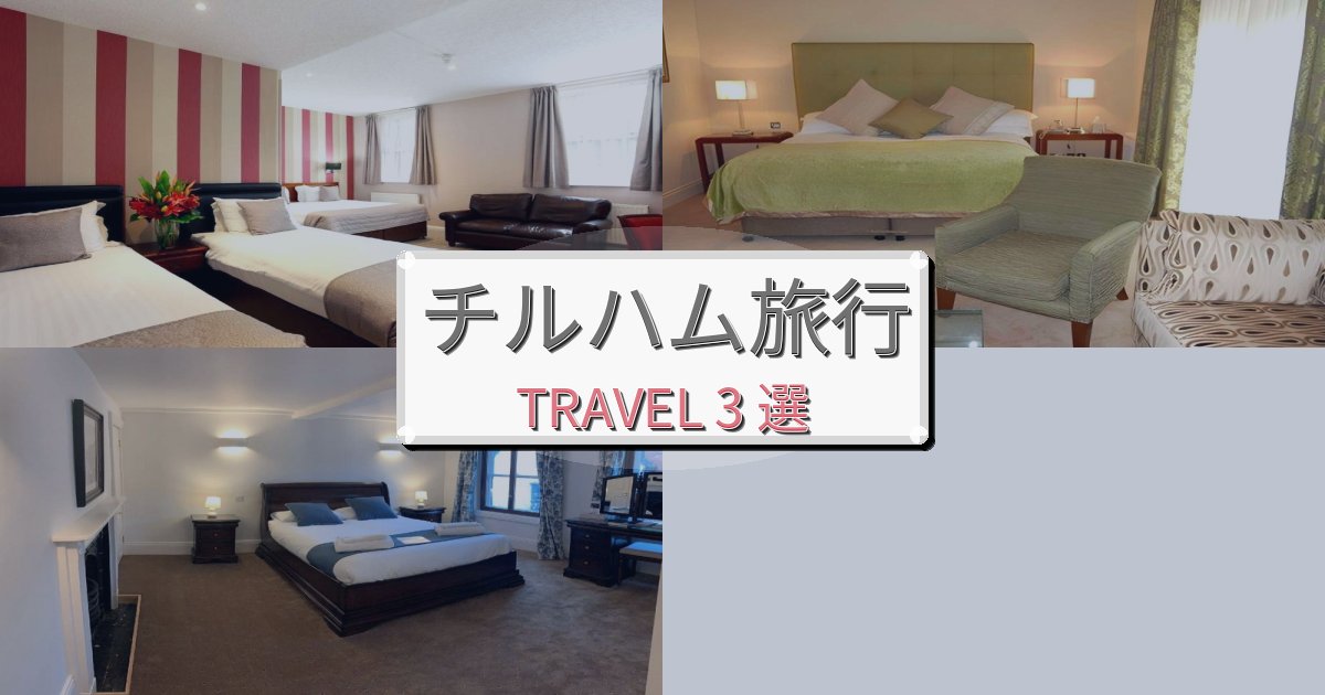 憧れのチルハム旅行での贅沢な時間BEST3選 憧れのチルハム旅行での贅沢な時間BEST3選