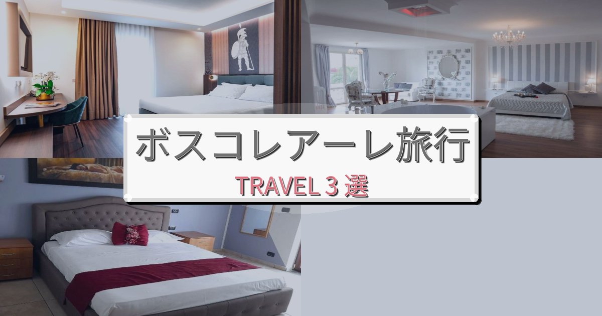 非日常のボスコレアーレ旅行のベスト宿泊先BEST3選 非日常のボスコレアーレ旅行のベスト宿泊先BEST3選