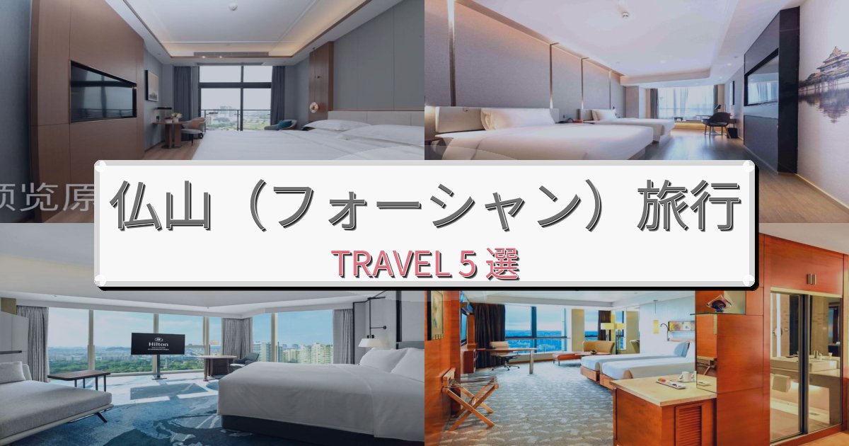 思い出に残る仏山（フォーシャン）での極上ステイBEST5選