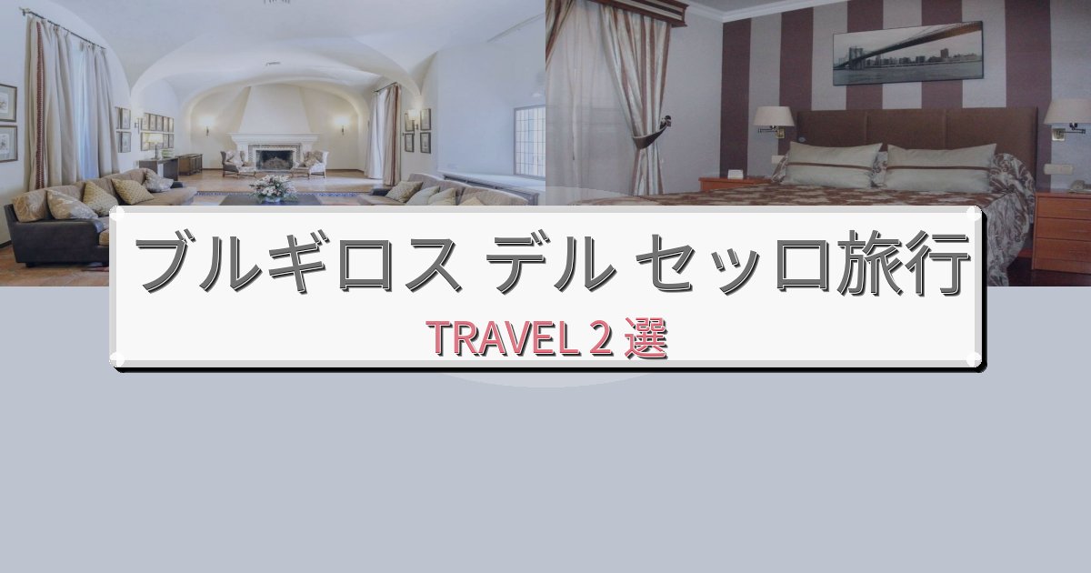 印象的なブルギロス デル セッロ滞在での快適滞在ガイドBEST2選 印象的なブルギロス デル セッロ滞在での快適滞在ガイドBEST2選
