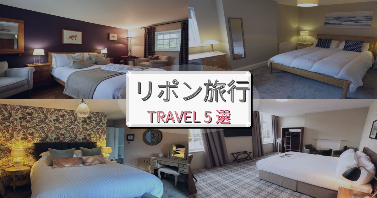極上のリポン体験旅行で絶対泊まりたい宿BEST5選 極上のリポン体験旅行で絶対泊まりたい宿BEST5選