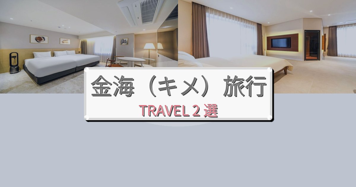 憧れの金海(キメ)旅行でのホテル選び完全ガイドBEST2選 憧れの金海(キメ)旅行でのホテル選び完全ガイドBEST2選