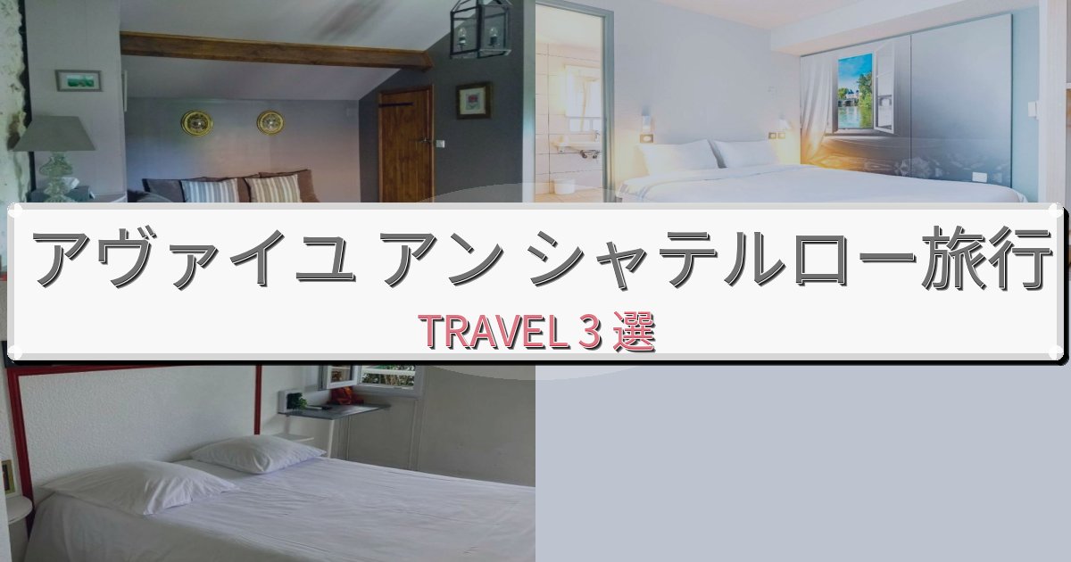 安らぎのアヴァイユ アン シャテルロー旅の拠点におすすめBEST3選