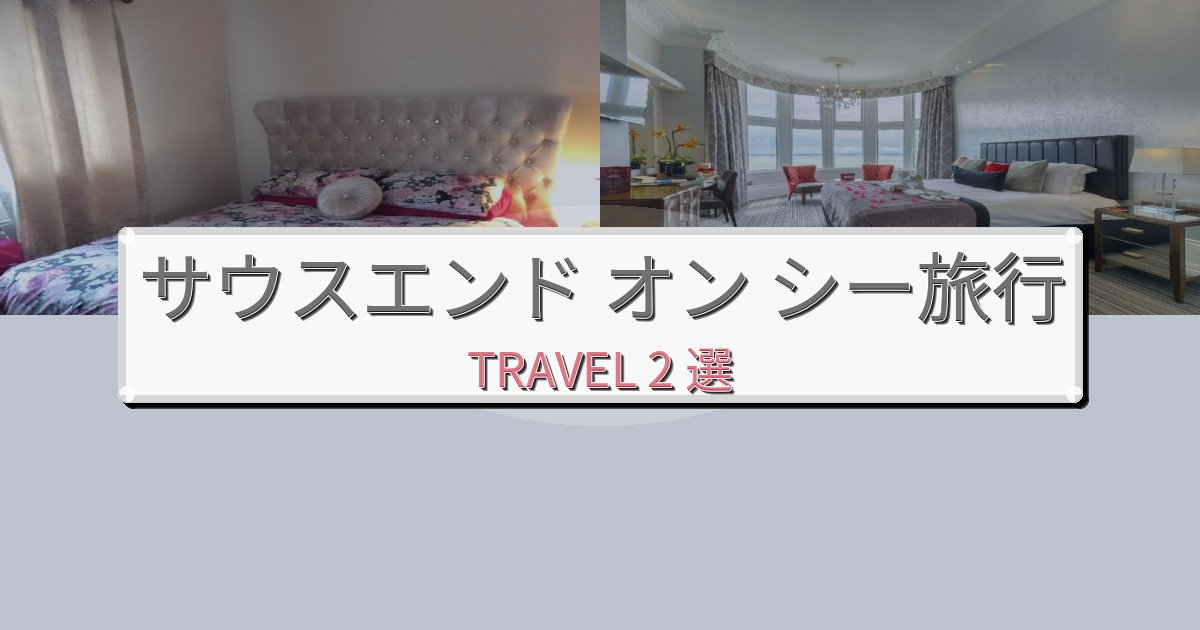 贅沢なサウスエンド オン シー時間おすすめ宿泊施設BEST2選 贅沢なサウスエンド オン シー時間おすすめ宿泊施設BEST2選